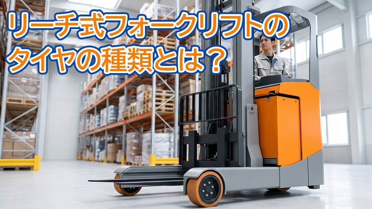 リーチ式フォークリフトの タイヤの種類とは？